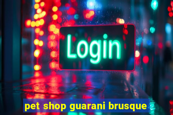 pet shop guarani brusque